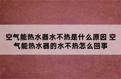 空气能热水器水不热是什么原因 空气能热水器的水不热怎么回事